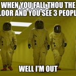 The backrooms be like | WHEN YOU FALL THOU THE FLOOR AND YOU SEE 3 PEOPLE; WELL I'M OUT | image tagged in the backrooms hazmat suit | made w/ Imgflip meme maker