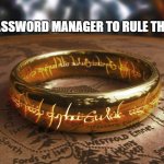 One password manager to rule them all | ONE PASSWORD MANAGER TO RULE THEM ALL | image tagged in one password manager to rule them all | made w/ Imgflip meme maker