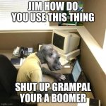 Monkey Business | JIM HOW DO YOU USE THIS THING; SHUT UP GRAMPAL YOUR A BOOMER | image tagged in memes,monkey business | made w/ Imgflip meme maker