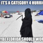 Maybe Florida Should Worry | YEAH IT'S A CATEGORY 4 HURRICANE; MAYBE FLORIDA SHOULD WORRY | image tagged in memes | made w/ Imgflip meme maker