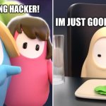 fall guys meme | IM JUST GOOD AT THE GAME; PLAYERS SAYING HACKER! | image tagged in fall guys meme | made w/ Imgflip meme maker