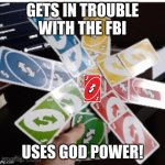 mega uno reverse cards | GETS IN TROUBLE WITH THE FBI; USES GOD POWER! | image tagged in mega uno reverse cards | made w/ Imgflip meme maker