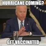 Hurricane advice | HURRICANE COMING? GET VACCINATED | image tagged in biden,potus,potus46 | made w/ Imgflip meme maker