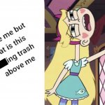 Star Butterfly Excuse me but what is this F**king trash above me meme