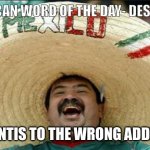 Word for the day | MEXICAN WORD OF THE DAY- DESANTIS DESANTIS TO THE WRONG ADDRESS | image tagged in mexican word of the day | made w/ Imgflip meme maker