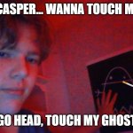 Touch My Ghost... | THIS IS CASPER... WANNA TOUCH MY GHOST; GO HEAD, TOUCH MY GHOST | image tagged in touch casper the ghost then u gay become a religion | made w/ Imgflip meme maker