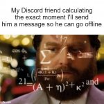 That's kinda annoying | My Discord friend calculating the exact moment I'll send him a message so he can go offline | image tagged in trying to calculate how much sleep i can get,memes,discord | made w/ Imgflip meme maker