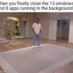 spring cleaning | when you finally close the 13 windows 
and 8 apps running in the background | image tagged in fresh prince empty house | made w/ Imgflip meme maker