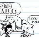 good one manny | 1 2 3 4 5 YOU WILL DIE | image tagged in good one manny | made w/ Imgflip meme maker