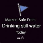 FRIO SPARKLING WATER | Drinking still water | image tagged in marked safe from dark mode | made w/ Imgflip meme maker