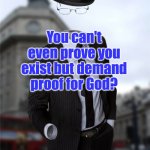 Atheist Don't Exist | You can't even prove you exist but demand proof for God? | image tagged in invisible man,proof,atheist,atheism,god,religion | made w/ Imgflip meme maker