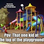 The High Ground | That one kid:
ITS OVER ANAKIN.
I HAVE THE HIGH GROUND; Pov: That one kid at the top of the playground | image tagged in playground night | made w/ Imgflip meme maker