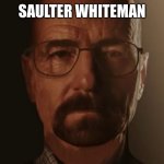 Saulter Whiteman | SAULTER WHITEMAN | image tagged in saul goodman but it s walter white,saul goodman,walter white | made w/ Imgflip meme maker