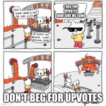 Don't Just Don't | I BEG FOR UPVOTES NOW GIVE ME SOME; DON'T BEG FOR UPVOTES | image tagged in extra-hell | made w/ Imgflip meme maker