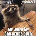 Me want a taste | ME WHEN MY BRO BENDS OVER: | image tagged in gourmet racoon | made w/ Imgflip meme maker