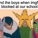 i made this meme on my school laptop lol | me and the boys when imgflip is not blocked at our school: | image tagged in memes,me and the boys,school,school memes,funny | made w/ Imgflip meme maker