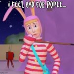 I feel bad for him... | I feel bad for Popee... | image tagged in popee the performer | made w/ Imgflip meme maker