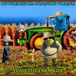 shrek and the boys enjoy the farm life | MY FRIENDS WE ARE LIVING THE LIFE; YEAH THE FARM LIFE | image tagged in tractor in corn field,dreamworks,universal studios,shrek,memes | made w/ Imgflip meme maker