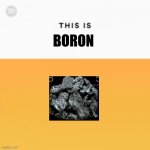 This is | BORON | image tagged in this is | made w/ Imgflip meme maker