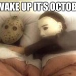 Slasher Love - Mike & Jason - Friday 13th Halloween | BABE WAKE UP IT’S OCTOBER 1ST | image tagged in slasher love - mike jason - friday 13th halloween | made w/ Imgflip meme maker
