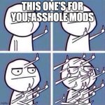 Middle Finger | THIS ONE'S FOR YOU, ASSHOLE MODS | image tagged in middle finger | made w/ Imgflip meme maker
