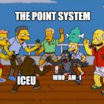 it be true tho | THE POINT SYSTEM; WHO_AM_I; ICEU | image tagged in simpsons monkey fight | made w/ Imgflip meme maker