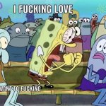 I FUCKING LOVE X I WANT TO FUCKING X