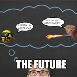 the future | NOT ON MY WATCH SMILEY; HASTA LA VISTA CAT; THE FUTURE | image tagged in thought bubble,future,certified bruh moment | made w/ Imgflip meme maker