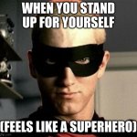 eminem without me cropped | WHEN YOU STAND UP FOR YOURSELF; (FEELS LIKE A SUPERHERO) | image tagged in eminem without me cropped | made w/ Imgflip meme maker