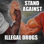 Predator Handshake | STAND 
AGAINST; ILLEGAL DRUGS | image tagged in predator handshake | made w/ Imgflip meme maker