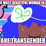 NO PETSHOP BOY WILL DIE TODAY OR TOMORROW | SOME OF THE MOST BEAUTIFUL WOMAN IN THE WORLD; ARE TRANSGENDER | image tagged in mika will not die this week | made w/ Imgflip meme maker