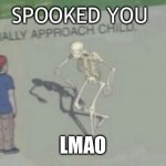 Boo. | SPOOKED YOU; LMAO | image tagged in casually approach child | made w/ Imgflip meme maker