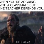 one of the best feelings | WHEN YOU'RE ARGUING WITH A CLASSMATE BUT THE TEACHER DEFENDS YOU: | image tagged in odin is with us,school,relatable,funni | made w/ Imgflip meme maker