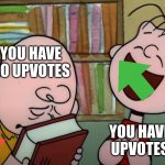 When you have upvotes and downvotes | YOU HAVE NO UPVOTES; YOU HAVE UPVOTES | image tagged in sad charlie brown happy linus,imgflip,charlie brown,upvotes,downvotes | made w/ Imgflip meme maker