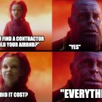 Airbnb Contractor Costs Inflation | "DID YOU FIND A CONTRACTOR TO BUILD YOUR AIRBNB?"; "YES"; "EVERYTHING"; "WHAT DID IT COST? | image tagged in thanos what did it cost everything | made w/ Imgflip meme maker