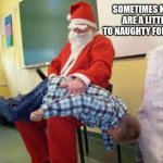 A Little To Naughty | SOMETIMES KIDS ARE A LITTLE TO NAUGHTY FOR COAL | image tagged in a little to naughty | made w/ Imgflip meme maker