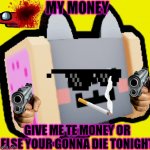 Nyan guns | MY MONEY; GIVE ME TE MONEY OR ELSE YOUR GONNA DIE TONIGHT | image tagged in nyan cat | made w/ Imgflip meme maker