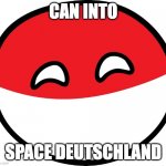 Polandball | CAN INTO; SPACE DEUTSCHLAND | image tagged in polandball,space,poland,funny | made w/ Imgflip meme maker