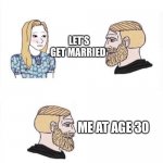 Younger People Mature Slower | MY PARENTS AT AGE 30; LET’S GET MARRIED; ME AT AGE 30; I DON’T FEEL READY YET | image tagged in my parents at age | made w/ Imgflip meme maker