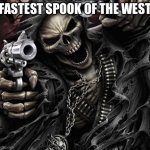 fastest spook of the west | FASTEST SPOOK OF THE WEST | image tagged in fast,spooky,of,the,west | made w/ Imgflip meme maker