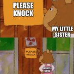 DW Sign Won't Stop Me Because I Can't Read | PLEASE KNOCK MY LITTLE SISTER PLEASE KNOCK MY LITTLE SISTER | image tagged in dw sign won't stop me because i can't read | made w/ Imgflip meme maker