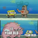 Gets bully in A nutshell | 10 YEAR OLD; 17 YEAR OLD; 10 YEAR OLD | image tagged in spongebob what about that guy meme,bully,school,kids,memes,nutshell | made w/ Imgflip meme maker