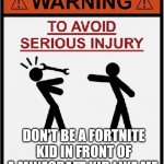 to avoid serious injury | DON'T BE A FORTNITE KID IN FRONT OF A MINECRAFT KID LIKE ME. | image tagged in to avoid serious injury | made w/ Imgflip meme maker