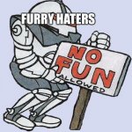no fun allowed | FURRY HATERS | image tagged in no fun allowed | made w/ Imgflip meme maker