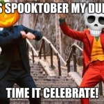 SPOOKTOBER IS HERE! *happy skeleton noises* | IT IS SPOOKTOBER MY DUDES! TIME IT CELEBRATE! | image tagged in spooktober,gentlemen it is with great pleasure to inform you that | made w/ Imgflip meme maker