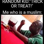 Yes i am | RANDOM KID:"TRICK OR TREAT!"; Me who is a muslim: | image tagged in black man eating,memes,funny memes,funny,fun,halloween | made w/ Imgflip meme maker