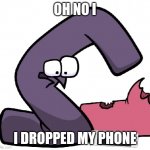Oh no | OH NO I; I DROPPED MY PHONE | image tagged in g not finding a reason to live | made w/ Imgflip meme maker