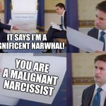 Trump interview | IT SAYS I’M A MAGNIFICENT NARWHAL! YOU ARE A MALIGNANT NARCISSIST | image tagged in trump interview | made w/ Imgflip meme maker