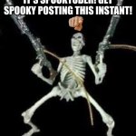 NOW GET OUT THERE AND START SPOOKY POSTING! | IT'S SPOOKTOBER! GET SPOOKY POSTING THIS INSTANT! | image tagged in spooktober hype,spooktober,spooky month | made w/ Imgflip meme maker