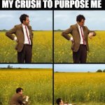 Mr bean waiting | POV : WAITING FOR MY CRUSH TO PURPOSE ME | image tagged in mr bean waiting | made w/ Imgflip meme maker